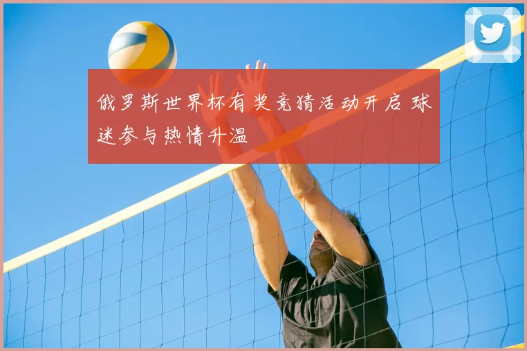 俄罗斯世界杯有奖竞猜活动开启 球迷参与热情升温