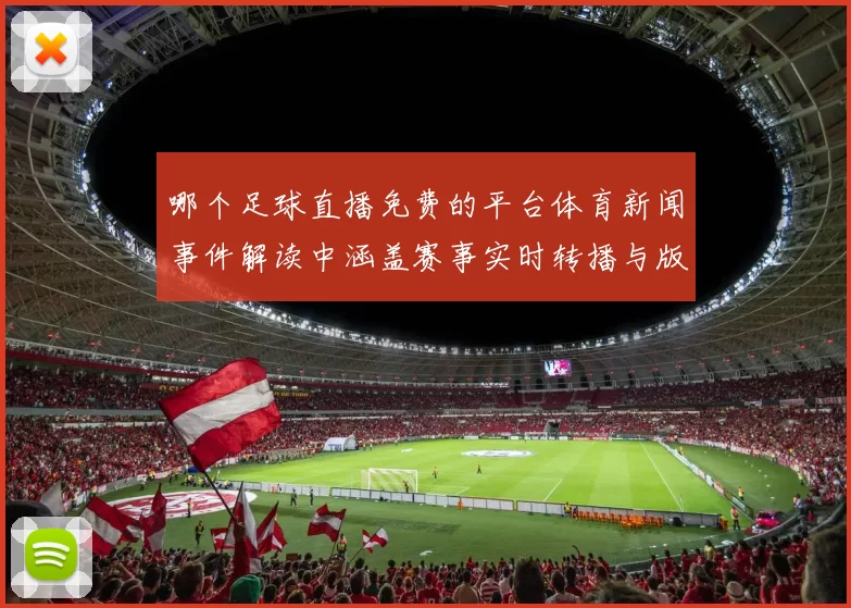 哪个足球直播免费的平台体育新闻事件解读中涵盖赛事实时转播与版权影响