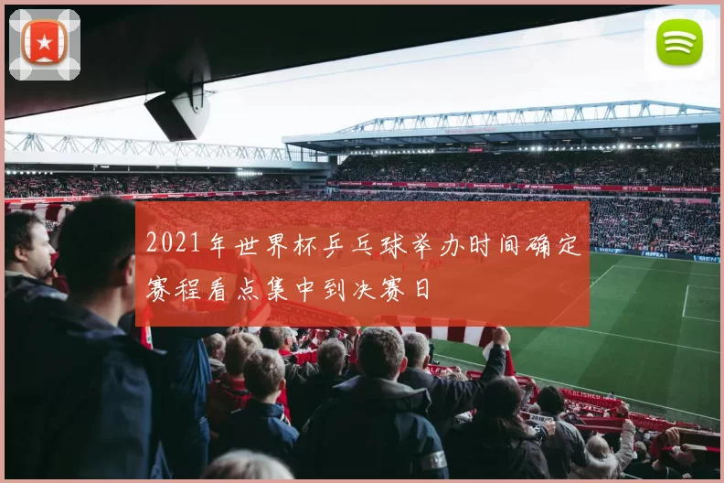 2021年世界杯乒乓球举办时间确定赛程看点集中到决赛日