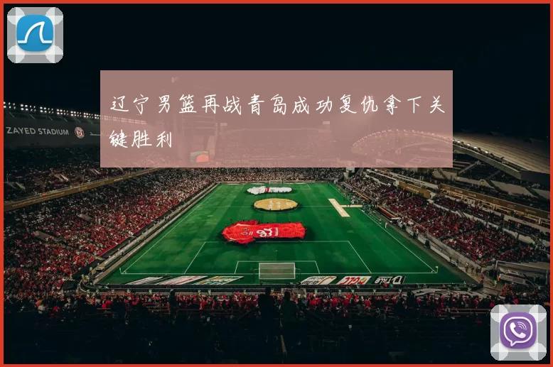 辽宁男篮再战青岛成功复仇拿下关键胜利